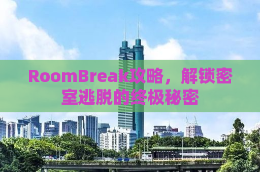 RoomBreak攻略，解锁密室逃脱的终极秘密