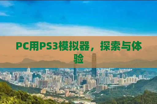 PC用PS3模拟器，探索与体验